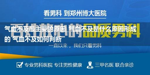 气血不及最主要的原因_气血不及是什么原因形成的 气血不及如何判断